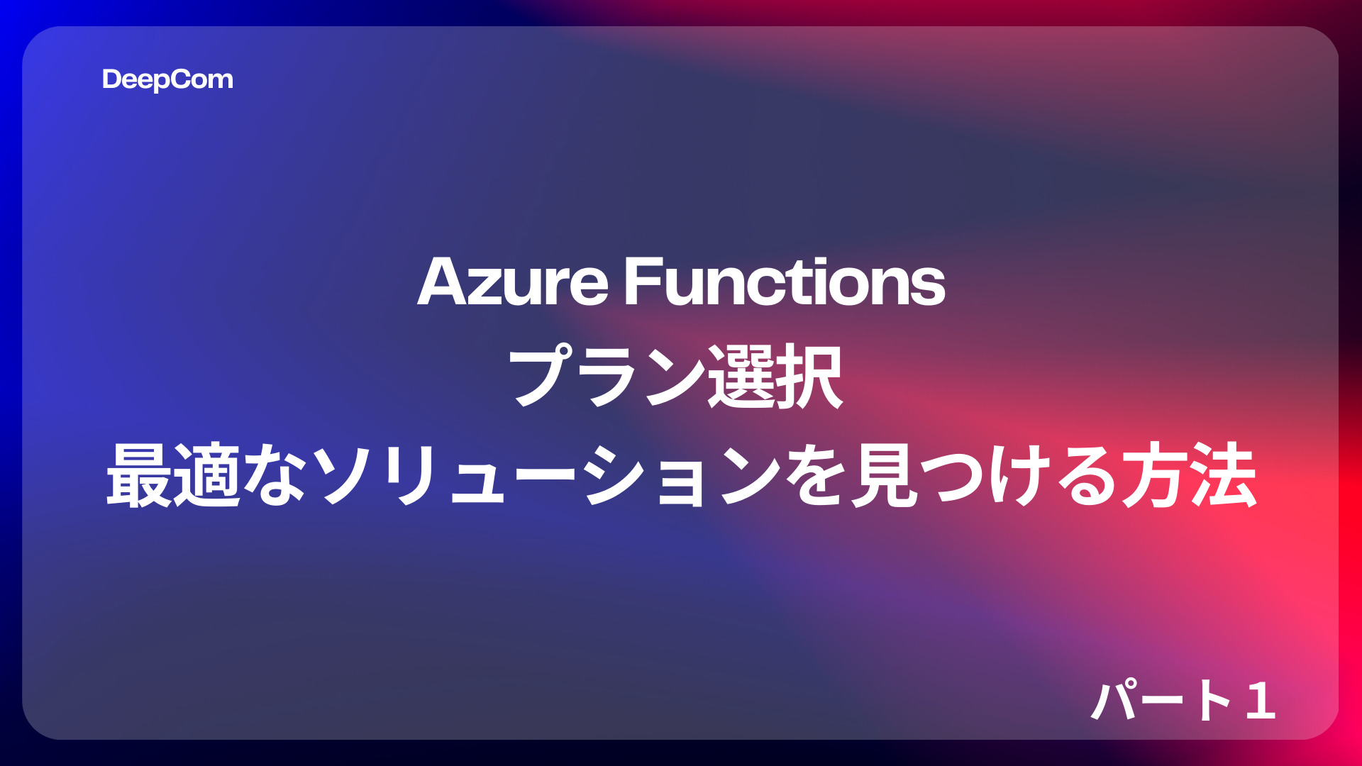 【Microsoft Azure】Azure Functionsのプラン選択で最適なソリューションを見つける方法（パート1）