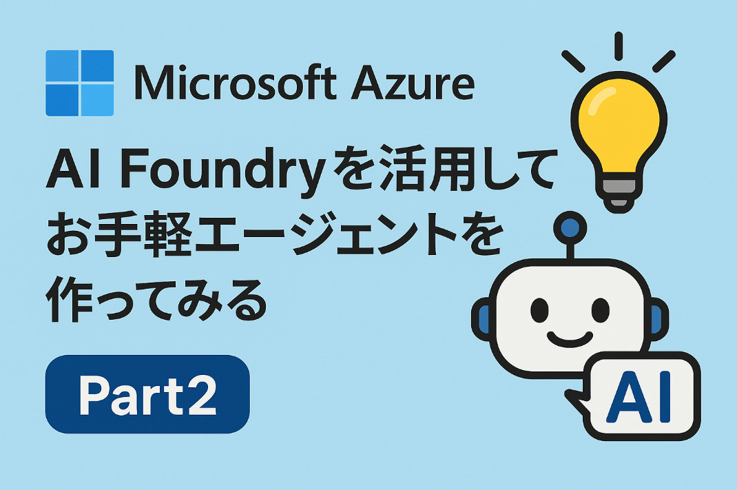 【Microsoft Azure】AI Foundry を活用してお手軽エージェントを作ってみる Part2